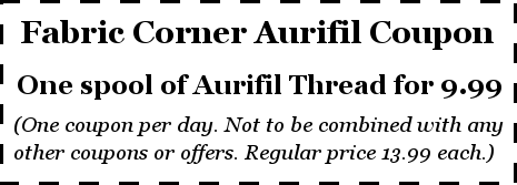 Fabric Corner Aurifil Coupon
One spool of Aurifil Thread for 9.99
(One coupon per day. Not to be combined with any other coupons or offers. Regular price 13.99 each.)